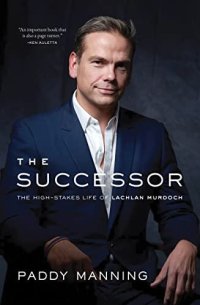 cover of the book The Successor: The High-Stakes Life of Lachlan Murdoch