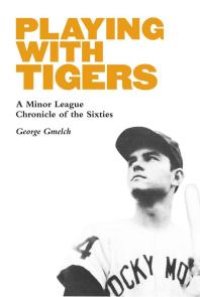 cover of the book Playing with Tigers : A Minor League Chronicle of the Sixties