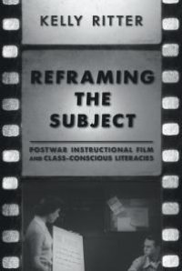 cover of the book Reframing the Subject : Postwar Instructional Film and Class-Conscious Literacies