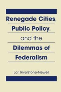 cover of the book Renegade Cities, Public Policy, and the Dilemmas of Federalism