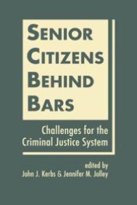 cover of the book Senior Citizens Behind Bars : Challenges for the Criminal Justice System