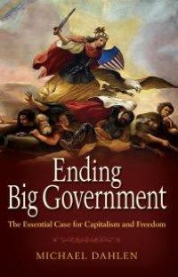 cover of the book Ending Big Government : The Essential Case for Capitalism and Freedom