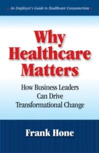 cover of the book Why Healthcare Matters : How Business Leaders Can Drive Transformational Change