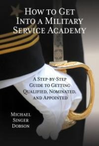 cover of the book How to Get Into a Military Service Academy : A Step-by-Step Guide to Getting Qualified, Nominated, and Appointed