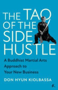 cover of the book The Tao of the Side Hustle: A Buddhist Martial Arts Approach to Your New Business