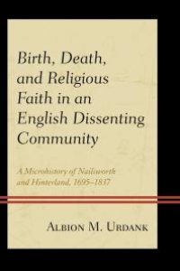 cover of the book Birth, Death, and Religious Faith in an English Dissenting Community : A Microhistory of Nailsworth and Hinterland, 1695-1837