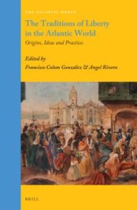 cover of the book The Traditions of Liberty in the Atlantic World : Origins, Ideas and Practices