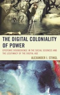 cover of the book The Digital Coloniality of Power : Epistemic Disobedience in the Social Sciences and the Legitimacy of the Digital Age