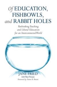 cover of the book Of Education, Fishbowls, and Rabbit Holes : Rethinking Teaching and Liberal Education for an Interconnected World