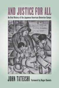 cover of the book And Justice for All : An Oral History of the Japanese American Detention Camps