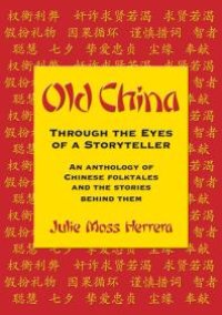 cover of the book Old China Through the Eyes of a Storyteller : An Anthology of Chinese Folktales and the Stories Behind Them