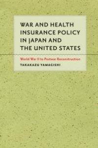 cover of the book War and Health Insurance Policy in Japan and the United States : World War II to Postwar Reconstruction