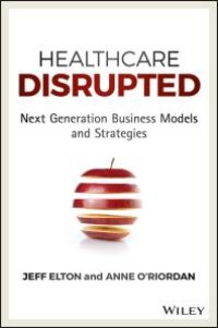 cover of the book Healthcare Disrupted : Next Generation Business Models and Strategies