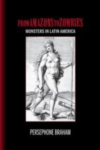 cover of the book From Amazons to Zombies : Monsters in Latin America