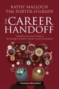 cover of the book The Career Handoff: A Healthcare Leader’s Guide to Knowledge & Wisdom Transfer Across Generations