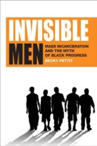 cover of the book Invisible Men : Mass Incarceration and the Myth of Black Progress