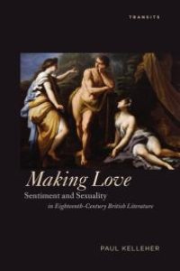 cover of the book Making Love : Sentiment and Sexuality in Eighteenth-Century British Literature