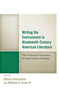 cover of the book Writing the Environment in Nineteenth-Century American Literature: The Ecological Awareness of Early Scribes of Nature