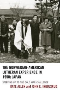 cover of the book The Norwegian-American Lutheran Experience in 1950s Japan : Stepping up to the Cold War Challenge