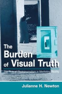 cover of the book The Burden of Visual Truth : The Role of Photojournalism in Mediating Reality