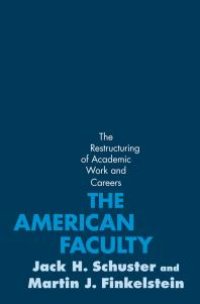 cover of the book The American Faculty : The Restructuring of Academic Work and Careers