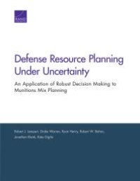 cover of the book Defense Resource Planning under Uncertainty : An Application of Robust Decision Making to Munitions Mix Planning