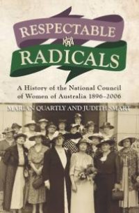 cover of the book Respectable Radicals : A History of the National Council of Women of Australia 1896-2006