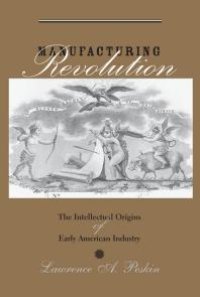 cover of the book Manufacturing Revolution : The Intellectual Origins of Early American Industry