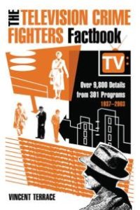 cover of the book The Television Crime Fighters Factbook : Over 9,800 Details from 301 Programs, 1937-2003