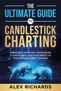 cover of the book The Ultimate 2021 Guide to Candlestick Charting: Advanced Candlestick Charting Techniques & Strategies used to profit in Stock and Forex trading