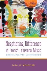 cover of the book Negotiating Difference in French Louisiana Music : Categories, Stereotypes, and Identifications