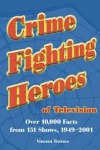 cover of the book Crime Fighting Heroes of Television : Over 10,000 Facts from 151 Shows, 1949-2001