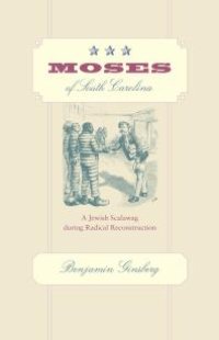 cover of the book Moses of South Carolina : A Jewish Scalawag During Radical Reconstruction