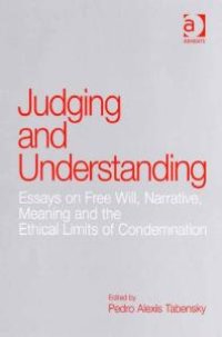 cover of the book Judging and Understanding : Essays on Free Will, Narrative, Meaning and the Ethical Limits of Condemnation