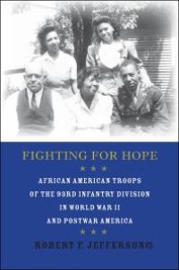 cover of the book Fighting for Hope : African American Troops of the 93rd Infantry Division in World War II and Postwar America