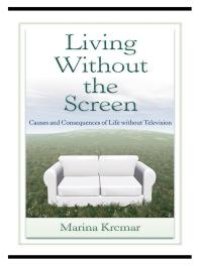 cover of the book Living Without the Screen : Causes and Consequences of Life Without Television