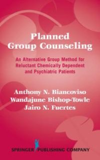 cover of the book Planned Group Counseling : An Alternative Group Method for Reluctant Chemically Dependent and Psychiatric Patients