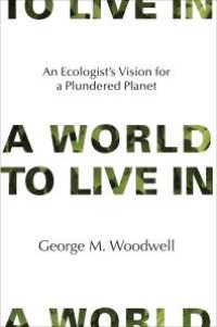 cover of the book A World to Live In : An Ecologist's Vision for a Plundered Planet