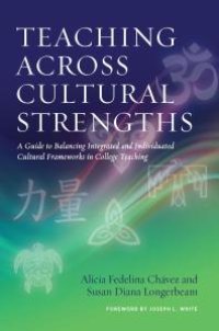 cover of the book Teaching Across Cultural Strengths : A Guide to Balancing Integrated and Individuated Cultural Frameworks in College Teaching