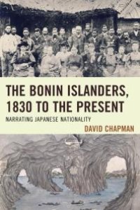 cover of the book The Bonin Islanders, 1830 to the Present : Narrating Japanese Nationality