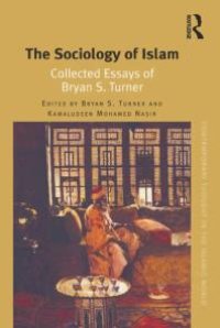 cover of the book The Sociology of Islam : Collected Essays of Bryan S. Turner