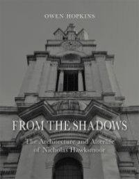 cover of the book From the Shadows : The Architecture and Afterlife of Nicholas Hawksmoor