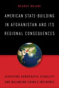 cover of the book American State-Building in Afghanistan and Its Regional Consequences : Achieving Democratic Stability and Balancing China's Influence