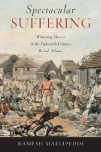 cover of the book Spectacular Suffering : Witnessing Slavery in the Eighteenth-Century British Atlantic