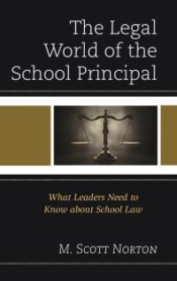 cover of the book The Legal World of the School Principal : What Leaders Need to Know about School Law