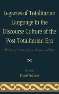 cover of the book Legacies of Totalitarian Language in the Discourse Culture of the Post-Totalitarian Era: The Case of Eastern Europe, Russia, and China