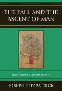 cover of the book The Fall and the Ascent of Man : How Genesis Supports Darwin