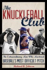 cover of the book The Knuckleball Club : The Extraordinary Men Who Mastered Baseball's Most Difficult Pitch