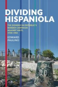 cover of the book Dividing Hispaniola : The Dominican Republic's Border Campaign Against Haiti, 1930-1961