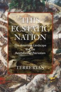 cover of the book This Ecstatic Nation : The American Landscape and the Aesthetics of Patriotism